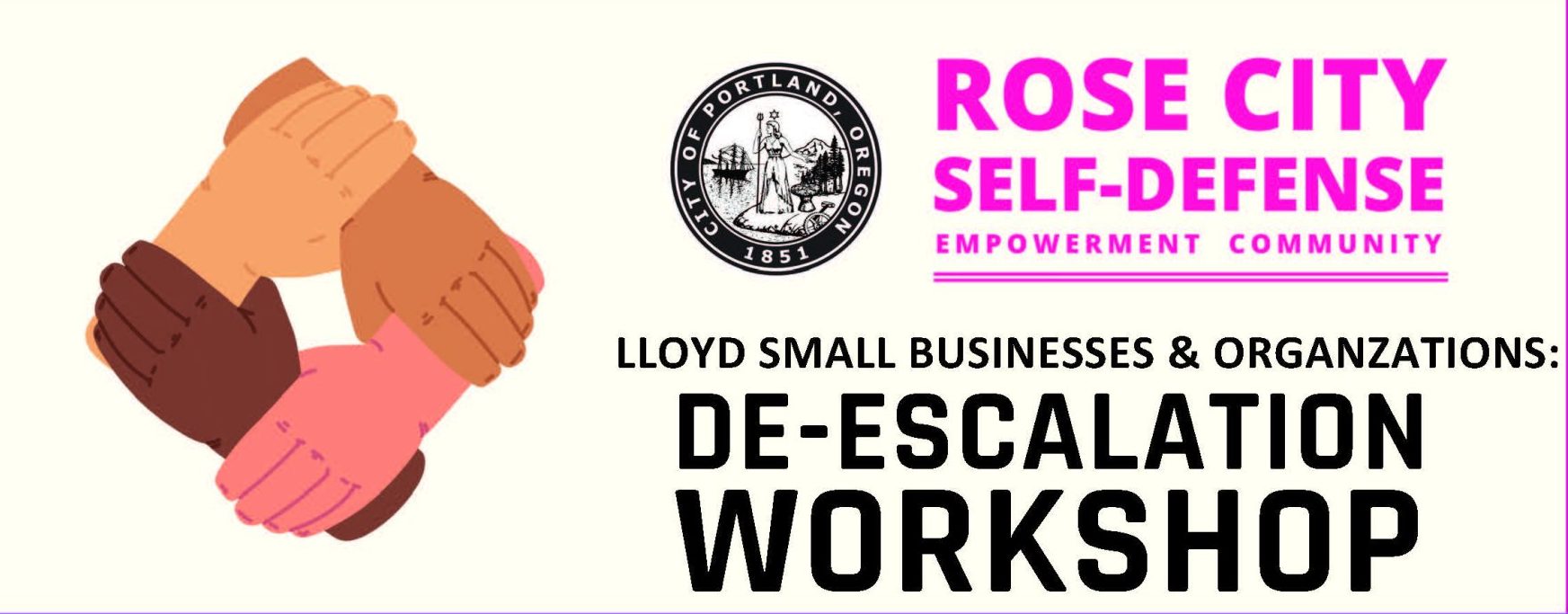 image with the City of Portland logo, a eimage of 4 interlocked hands, and the words "Rose City Self-Defense: Lloyd Small Businesses & Organizations De-escalation Workshop"
