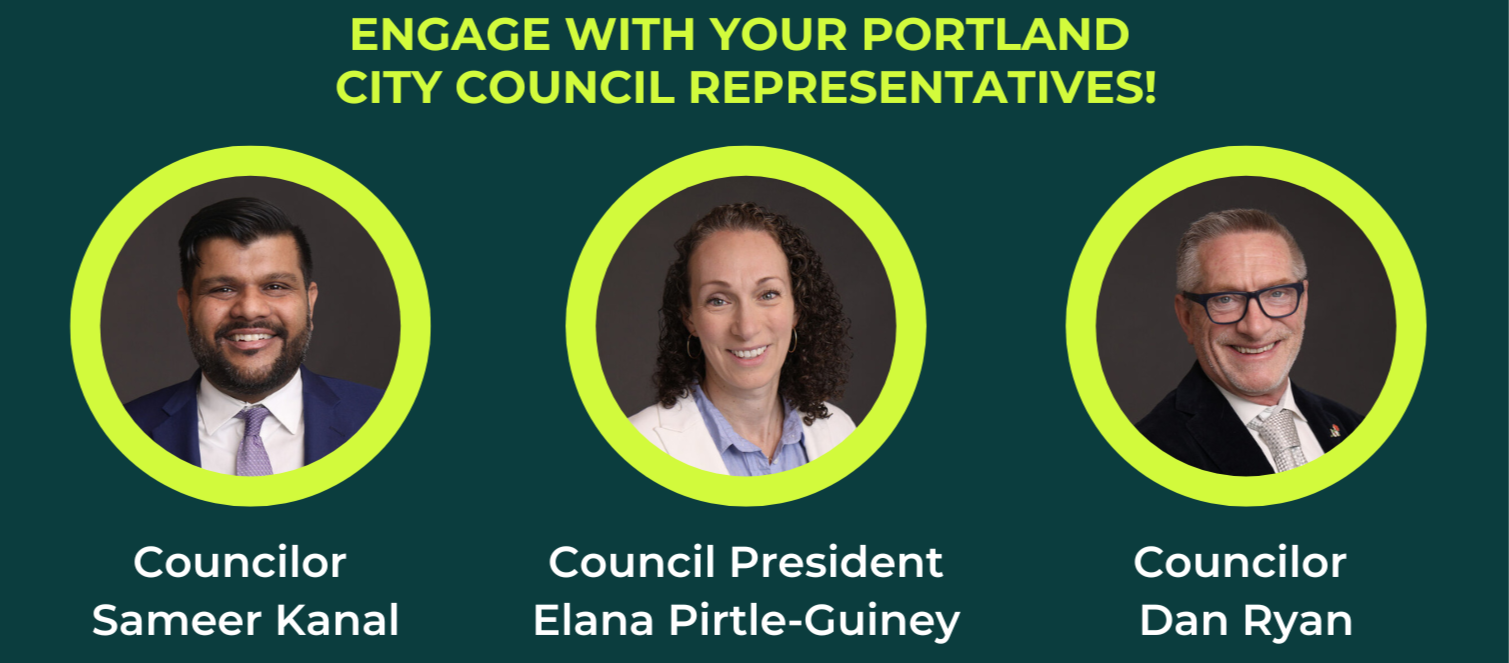 The words "Engage with your Portland City Council Representative" and headshots of Councilor Sameer Kanal, Council President Elana Pirtle-Guiney, and Councilor Dan Ryan.