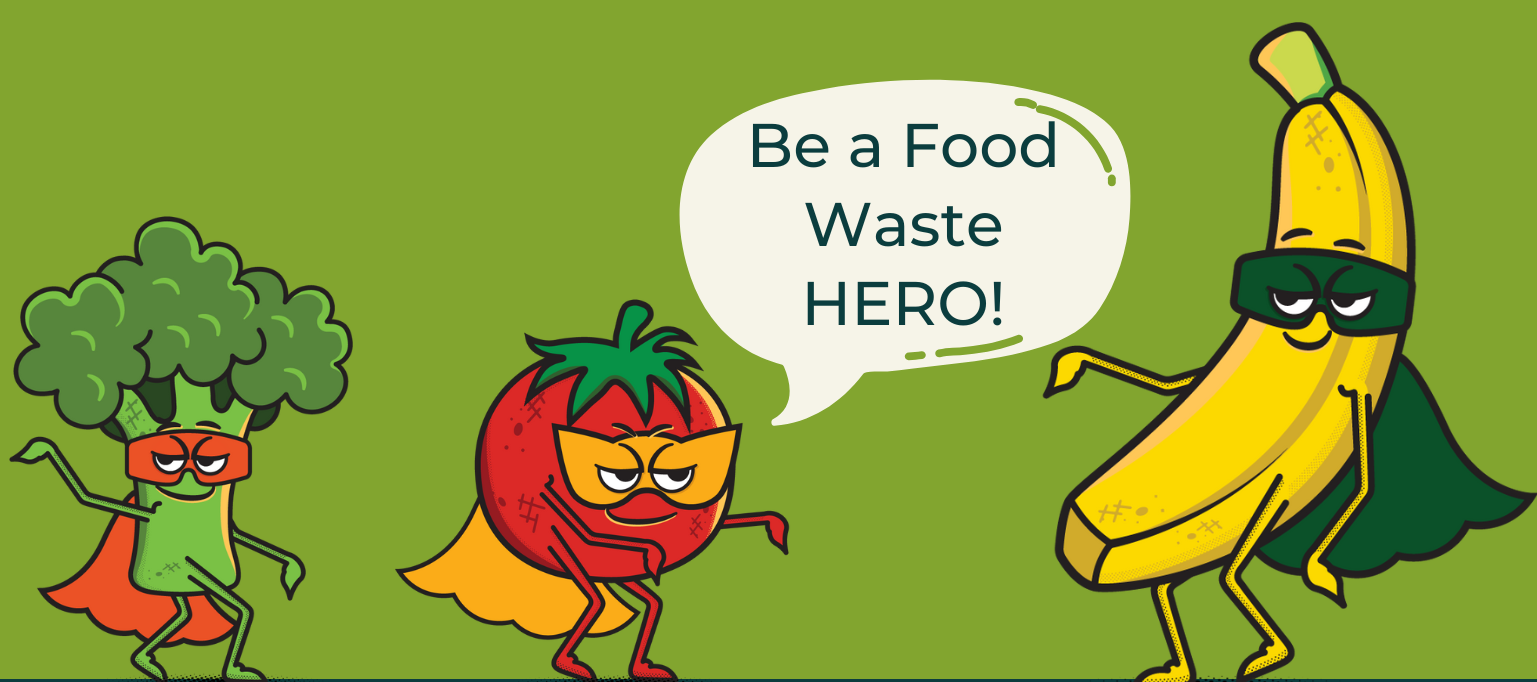 image of three cartoon images of broccoli, a tomato, and banana dressed up in super hero costume with the words "Be a Food Waste Hero"