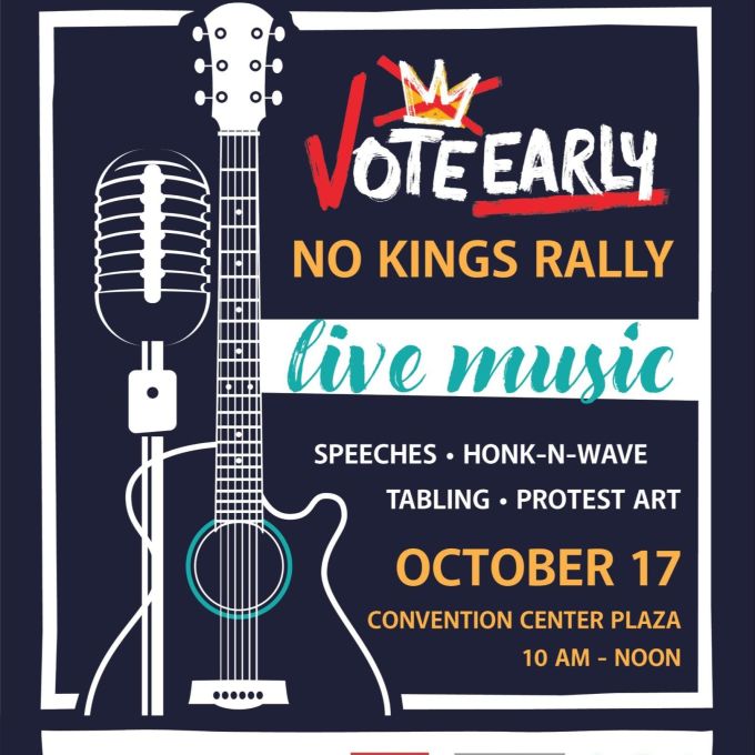 Vote Early: No Kings Rally Live Music Speeches – Honk-N-Wave – Tabling – Protest Art October 17 Convention Center Plaza 10 AM - Noon