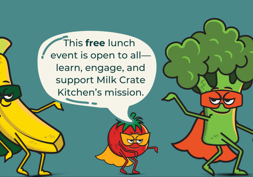 Three cartoon vegetables (banana, tomato, and broccoli) wearing super hero costumes with the words "This free lunch event is open to all—learn, engage, and support Milk Crate Kitchen’s mission."